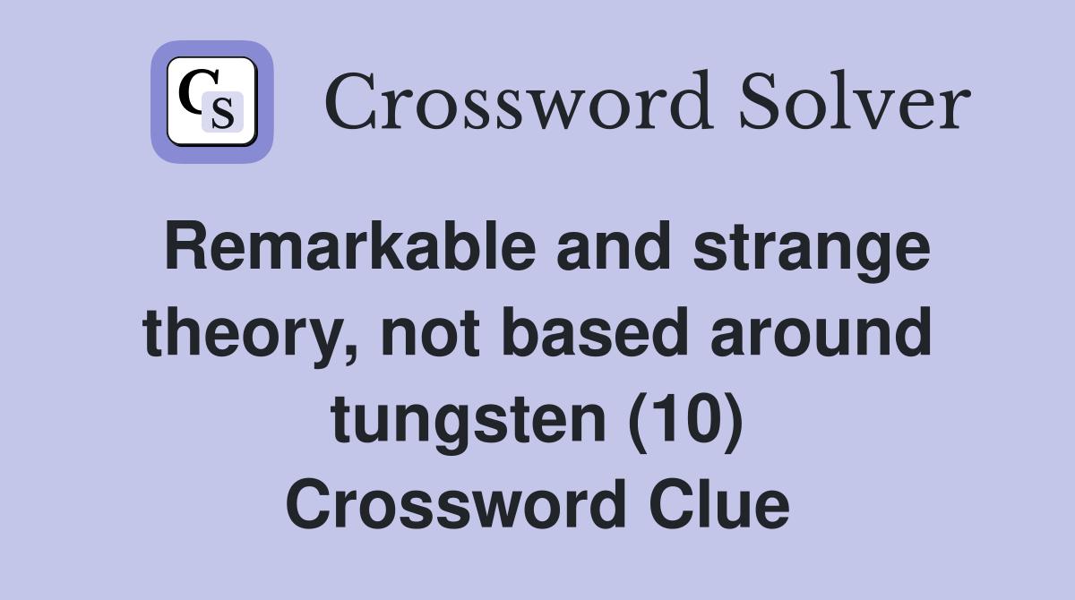 Remarkable and strange theory, not based around tungsten (10